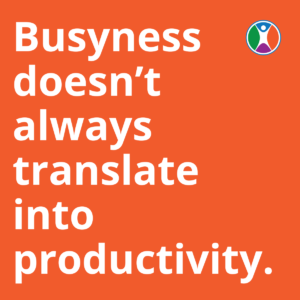 busyness doesn't always translate into productivity